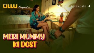 Meri Mummy Ki Dost Part 1 E04 2025 Hindi Hot xxx Web Series – Ullu
